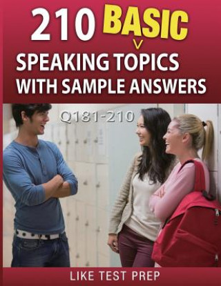 Book 210 Basic Speaking Topics with Sample Answers Q181-210: 240 Basic Speaking Topics 30 Day Pack 3 Like Test Prep