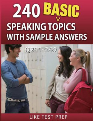 Carte 240 Basic Speaking Topics with Sample Answers Q211-240: 240 Basic Speaking Topics 30 Day Pack 4 Like Test Prep