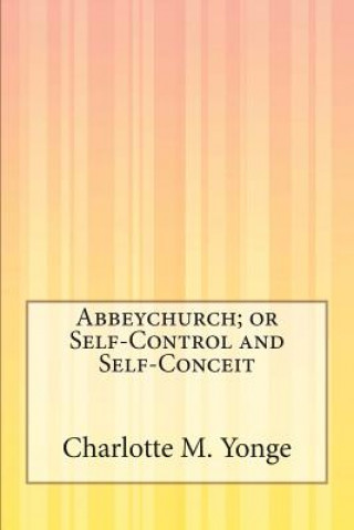 Carte Abbeychurch; or Self-Control and Self-Conceit Charlotte M Yonge