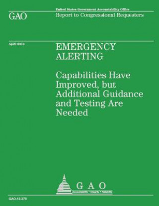Knjiga Emergency Alerting: Capabilities Have Improved, but Additional Guidance and Testing Are Needed Government Accountability Office