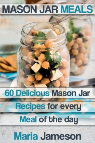 Carte Mason Jar Meals: 60 delicious Mason Jar recipes for every meal of the day includ Maria Jameson