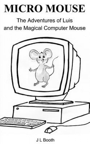 Knjiga Micro Mouse: Luis and the Magical Computer Mouse J L Booth