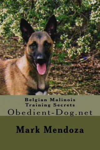 Book Belgian Malinois Training Secrets: Obedient-Dog.net Mark Mendoza