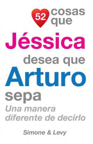 Kniha 52 Cosas Que Jéssica Desea Que Arturo Sepa: Una Manera Diferente de Decirlo J L Leyva