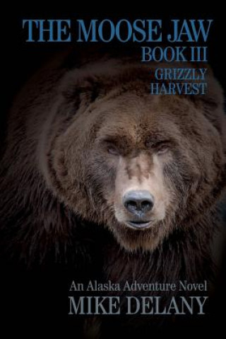 Knjiga The Moose Jaw - Book III: Grizzly Harvest Mike Delany