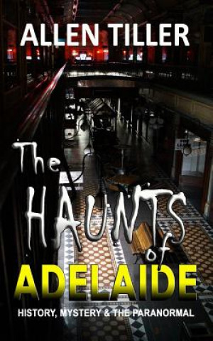 Buch The HAUNTS of ADELAIDE: History, Mystery and the Paranormal Allen Tiller