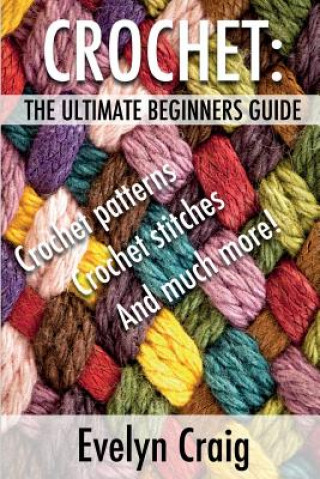 Kniha Crochet: The ultimate beginners guide to crocheting with crochet patterns, crochet stitches and more Evelyn Craig