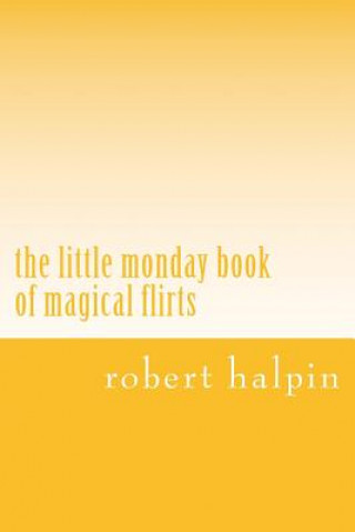 Carte The little monday book of magical flirts MR Robert Anthony Halpin