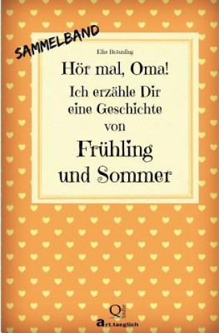 Kniha Hör mal, Oma! Ich erzähle Dir eine Geschichte von Frühling und Sommer: Frühlings- und Sommergeschichten - Von Kindern erzählt Elke Braunling