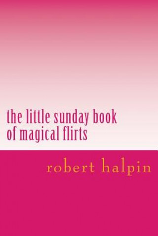 Kniha The little sunday book of magical flirts MR Robert Anthony Halpin