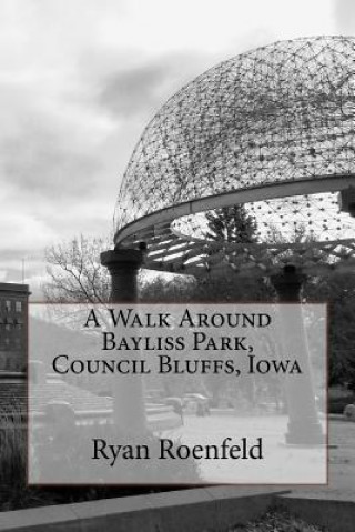 Kniha A Walk Around Bayliss Park, Council Bluffs, Iowa Ryan Roenfeld