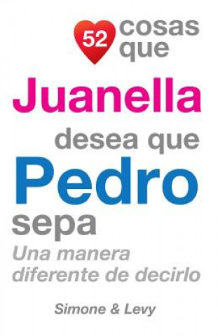 Livre 52 Cosas Que Juanella Desea Que Pedro Sepa: Una Manera Diferente de Decirlo J L Leyva