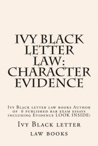 Carte Ivy Black letter law: Character Evidence: Ivy Black letter law books Author of 6 published bar exam essays including Evidence LOOK INSIDE! Ivy Black Letter Law Books