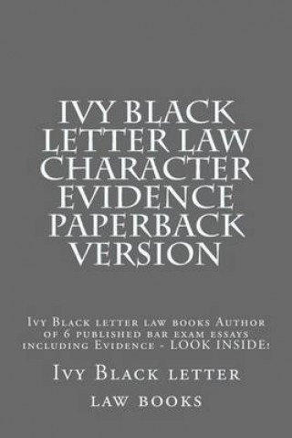 Carte Ivy Black letter law Character Evidence Paperback Version: Ivy Black letter law books Author of 6 published bar exam essays including Evidence - LOOK Ivy Black Letter Law Books