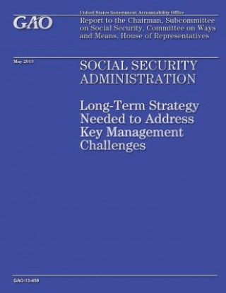 Książka Social Security Administration: Long-Term Strategy Needed to Address Key Management Challenges Government Accountability Office