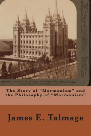 Carte The Story of "Mormonism" and the Philosophy of "Mormonism" James E Talmage