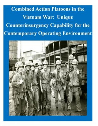 Książka Combined Action Platoons in the Vietnam War: Unique Counterinsurgency Capability for the Contemporary Operating Environment U S Army Command and General Staff Coll