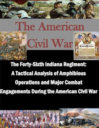 Buch The Forty-Sixth Indiana Regiment: A Tactical Analysis of Amphibious Operations and Major Combat Engagements During the American Civil War U S Army Command and General Staff Coll