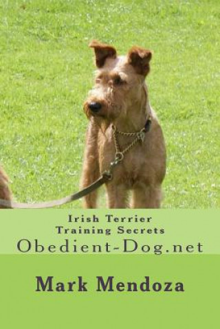 Kniha Irish Terrier Training Secrets: Obedient-Dog.net Mark Mendoza