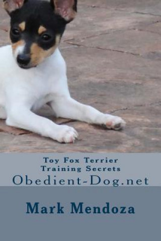 Könyv Toy Fox Terrier Training Secrets: Obedient-Dog.net Mark Mendoza