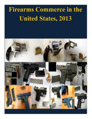 Książka Firearms Commerce in the United States, 2013 United States Department of Justice