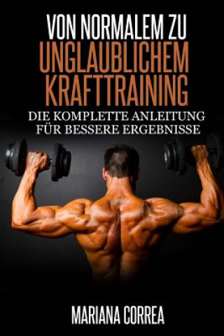 Book Von normalem zu Unglaublichem Krafttraining: Die komplette Anleitung fur bessere Ergebnisse Mariana Correa