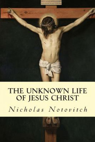 Könyv The Unknown Life of Jesus Christ Nicholas Notovitch