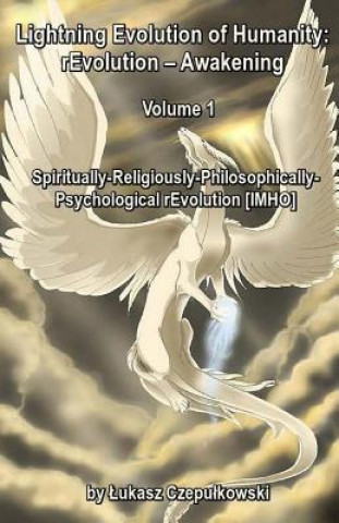 Carte Lightning Evolution of Humanity: rEvolution - Awakening Volume 1: Spiritually-Religiously-Philosophically- Psychological rEvolution [IMHO] Lukasz Czepulkowski