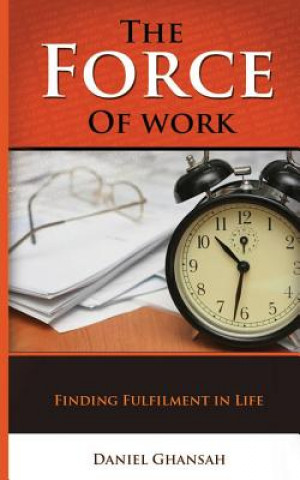 Kniha The Force of Work: Finding Fulfilment in Life Daniel Ghansah