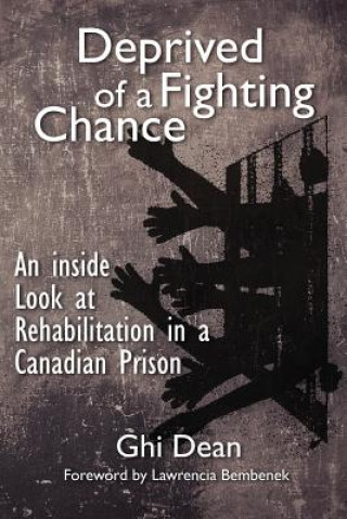 Książka Deprived of a Fighting Chance: An inside look at Rehabilitation in a Canadian Detention Centre Ghi Dean