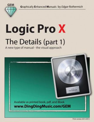 Book Logic Pro X - The Details (Part 1): A New Type of Manual - The Visual Approach Edgar Rothermich