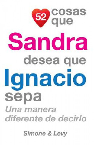 Knjiga 52 Cosas Que Sandra Desea Que Ignacio Sepa: Una Manera Diferente de Decirlo J L Leyva