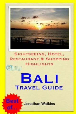 Kniha Bali Travel Guide: Sightseeing, Hotel, Restaurant & Shopping Highlights (Illustrated) Jonathan Watkins