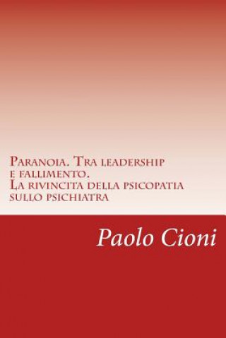 Książka Paranoia. Tra leadership e fallimento.: La rivincita della psicopatia sullo psichiatra Dr Paolo Cioni