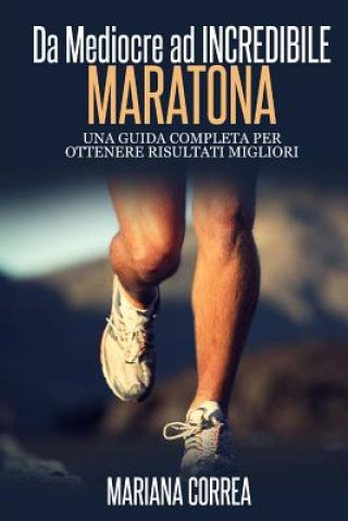 Carte Maratona Da Mediocre ad INCREDIBILE: Una guida completa per ottenere risultati migliori Mariana Correa