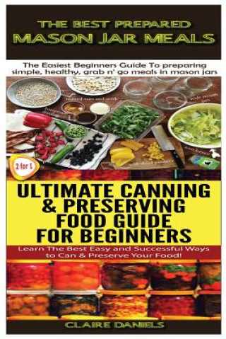 Kniha The Best Prepared Mason Jar Meals & Ultimate Canning & Preserving Food Guide For Beginners Claire Daniels