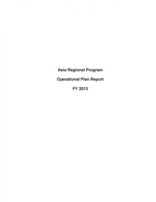 Könyv Asia Regional Program Operational Plan Report FY 2013 United States Department of State