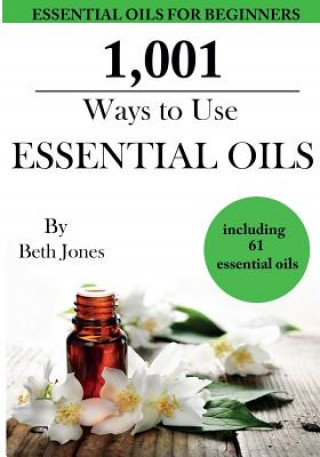 Kniha 1,001 Ways to Use Essential Oils - including 61 Essential Oils Beth Jones