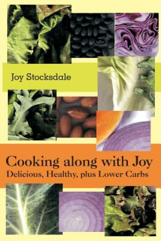 Книга Cooking along with Joy: Delicious, Healthy, plus Lower Carbs Joy E Stocksdale