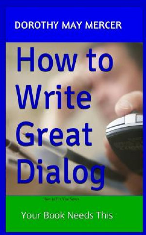 Kniha How to Write Great Dialog: Your Book Needs This Dorothy May Mercer