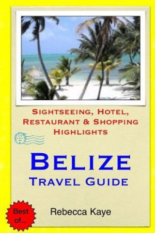 Книга Belize Travel Guide: Sightseeing, Hotel, Restaurant & Shopping Highlights Rebecca Kaye