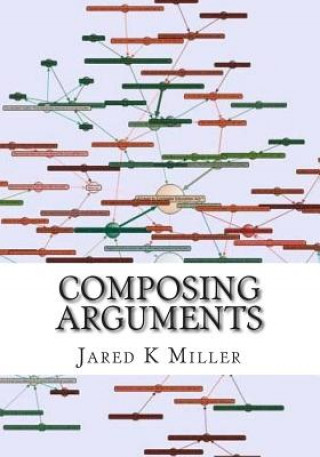 Knjiga Composing Arguments: An Argumentation and Debate Textbook for the Digital Age Jared K Miller