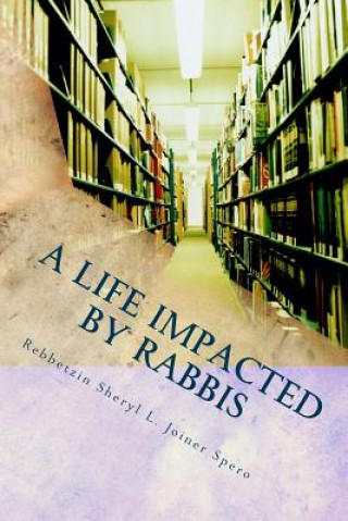 Knjiga A Life Impacted By Rabbis: Writings & Poems Rebbetzin Sheryl L Joiner Spero Mlis