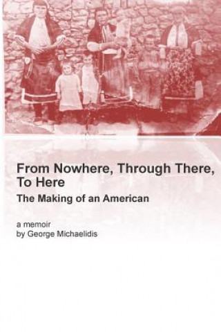 Kniha From Nowhere, Through There, To Here: The Making of an American George Michaelidis