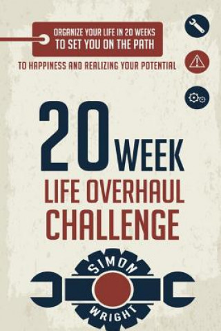 Könyv 20 Week Life Overhaul Challenge: Organize Your Life In 20 Weeks To Set You On The Path To Happiness And Realizing Your Potential Simon Wright