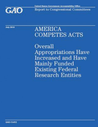 Carte America Competes Acts: Overall Appropriations Have Increased and Have Mainly Funded Existing Federal Research Entities Government Accountability Office