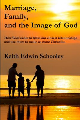 Kniha Marriage, Family, and the Image of God Keith Edwin Schooley