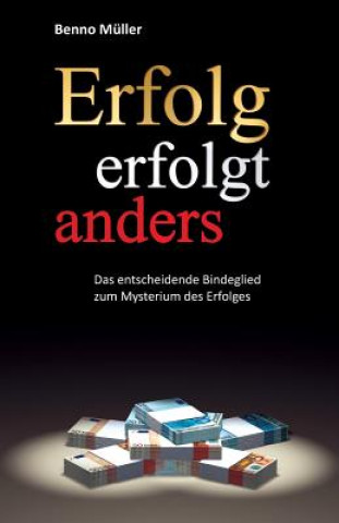 Kniha Erfolg erfolgt anders: Das entscheidende Bindeglied zum Mysterium des Erfolges Benno Muller