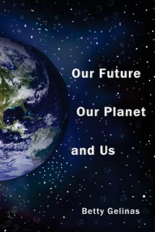 Kniha Our Future, Our Planet, And Us Betty J Gelinas