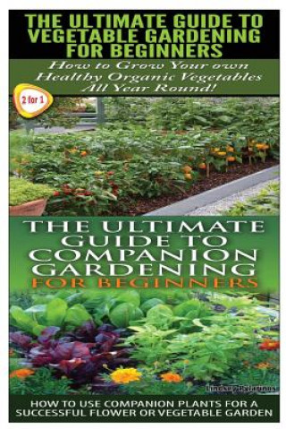 Kniha The Ultimate Guide to Vegetable Gardening for Beginners & the Ultimate Guide to Companion Gardening for Beginners Lindsey Pylarinos